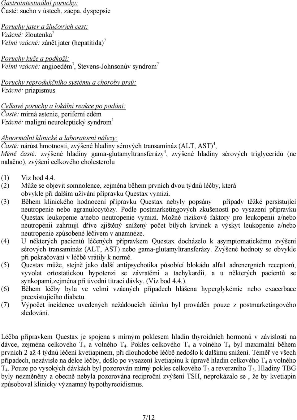 maligní neuroleptický syndrom 1 Abnormální klinické a laboratorní nálezy: Časté: nárůst hmotnosti, zvýšené hladiny sérových transamináz (ALT, AST) 4, Méně časté: zvýšené hladiny