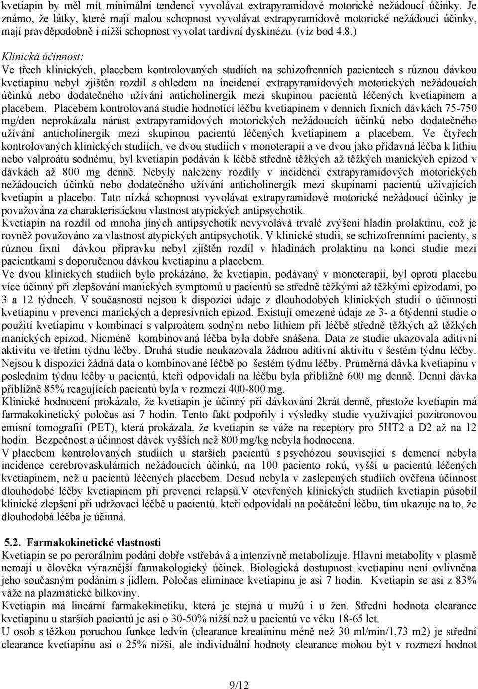 ) Klinická účinnost: Ve třech klinických, placebem kontrolovaných studiích na schizofrenních pacientech s různou dávkou kvetiapinu nebyl zjištěn rozdíl s ohledem na incidenci extrapyramidových