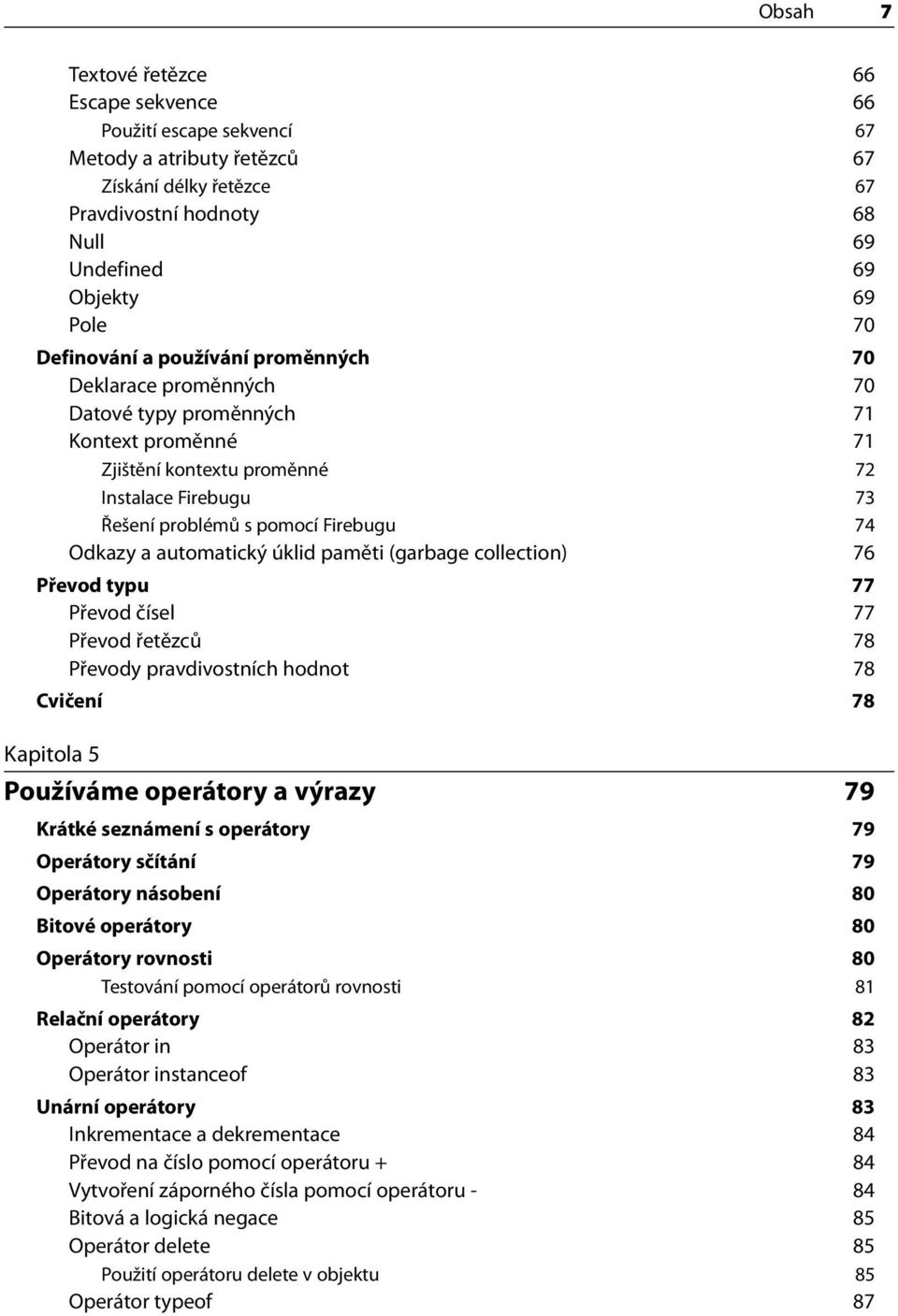 Odkazy a automatický úklid paměti (garbage collection) 76 Převod typu 77 Převod čísel 77 Převod řetězců 78 Převody pravdivostních hodnot 78 Cvičení 78 Kapitola 5 Používáme operátory a výrazy 79
