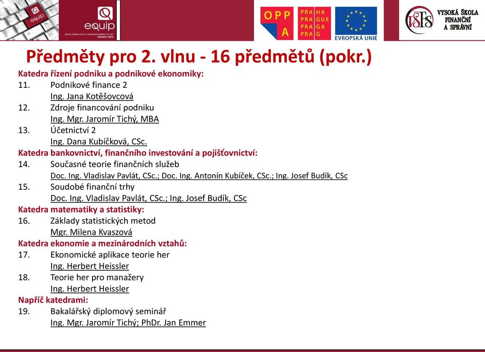 ; Ing. Josef Budík, CSc 15. Soudobé finanční trhy Doc. Ing. Vladislav Pavlát, CSc.; Ing. Josef Budík, CSc Katedra matematiky a statistiky: 16. Základy statistických metod Mgr.