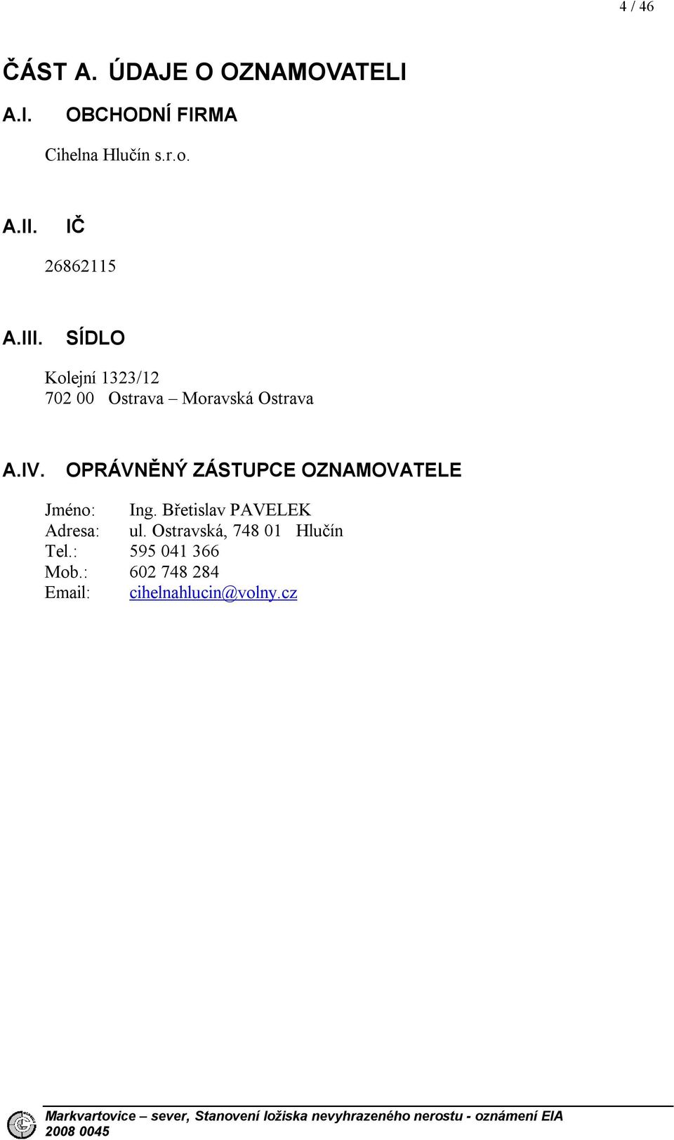 OPRÁVNĚNÝ ZÁSTUPCE OZNAMOVATELE Jméno: Ing. Břetislav PAVELEK Adresa: ul.
