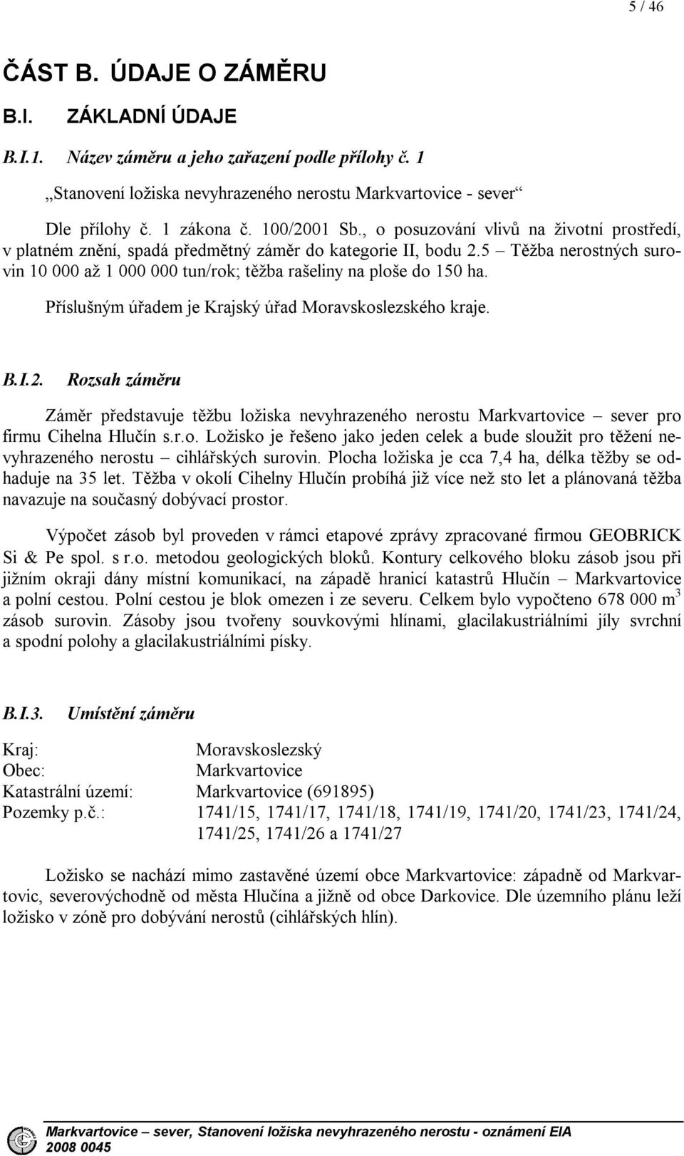 5 Těžba nerostných surovin 10 000 až 1 000 000 tun/rok; těžba rašeliny na ploše do 150 ha. Příslušným úřadem je Krajský úřad Moravskoslezského kraje. B.I.2.