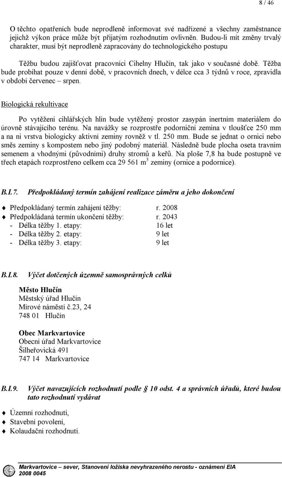 Těžba bude probíhat pouze v denní době, v pracovních dnech, v délce cca 3 týdnů v roce, zpravidla v období červenec srpen.