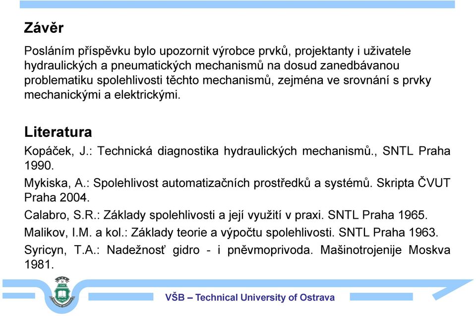 , SNTL Praha 1990. Mykiska, A.: Spolehlivost automatizačních prostředků a systémů. Skripta ČVUT Praha 2004. Calabro, S.R.