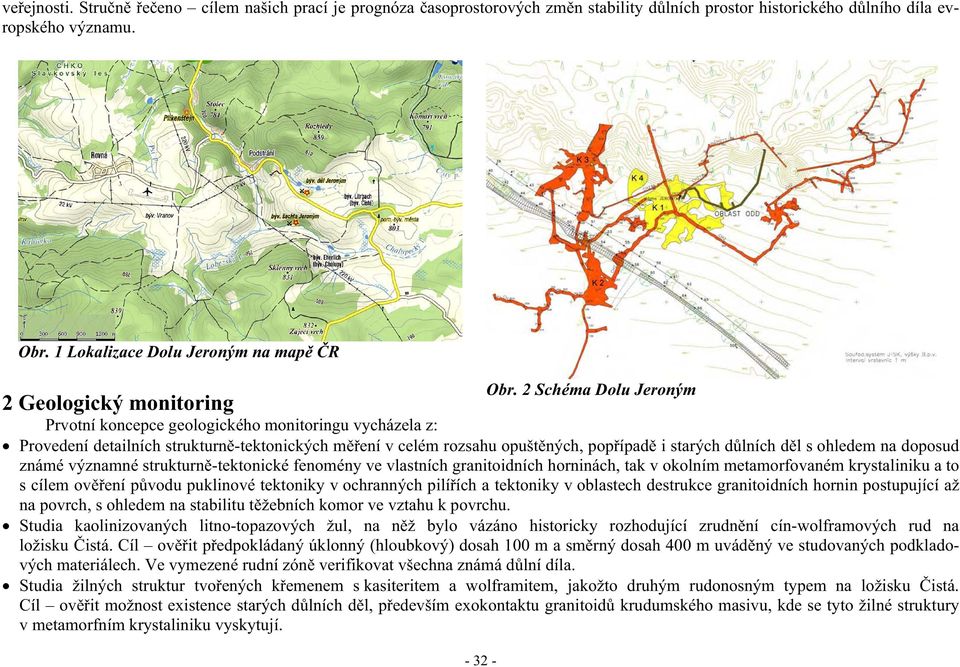 d lních d l s ohledem na doposud známé významné strukturn -tektonické fenomény ve vlastních granitoidních horninách, tak v okolním metamorfovaném krystaliniku a to s cílem ov ení p vodu puklinové