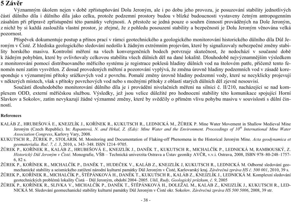 A p estože se jedná pouze o souhrn inností provád ných na Dole Jeroným, z nichž by si každá zasloužila vlastní prostor, je z ejmé, že z pohledu posouzení stability a bezpe nosti je Dolu Jeroným v