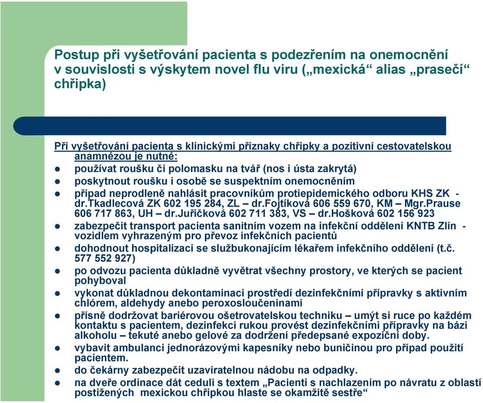 případ neprodleně nahlásit pracovníkům protiepidemického odboru KHS ZK - dr.tkadlecová ZK 602 195 284, ZL dr.fojtíková 606 559 670, KM Mgr.Prause 606 717 863, UH dr.juřičková 602 711 383, VS dr.