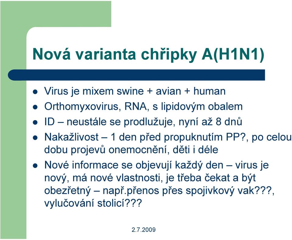 Nakažlivost 1 den před propuknutím PP?, po celou dobu projevů onemocnění, děti i déle!