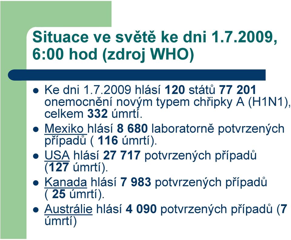 2009 hlásí 120 států 77 201 onemocnění novým typem chřipky A (H1N1), celkem 332 úmrtí.