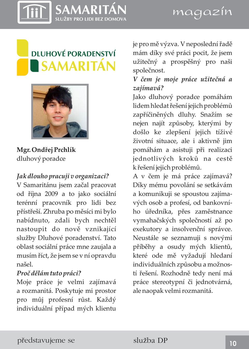 Snažím se nejen najít způsoby, kterými by došlo ke zlepšení jejich tíživé životní situace, ale i aktivně jim pomáhám a asistuji při realizaci jednotlivých kroků na cestě k řešení jejich problémů.