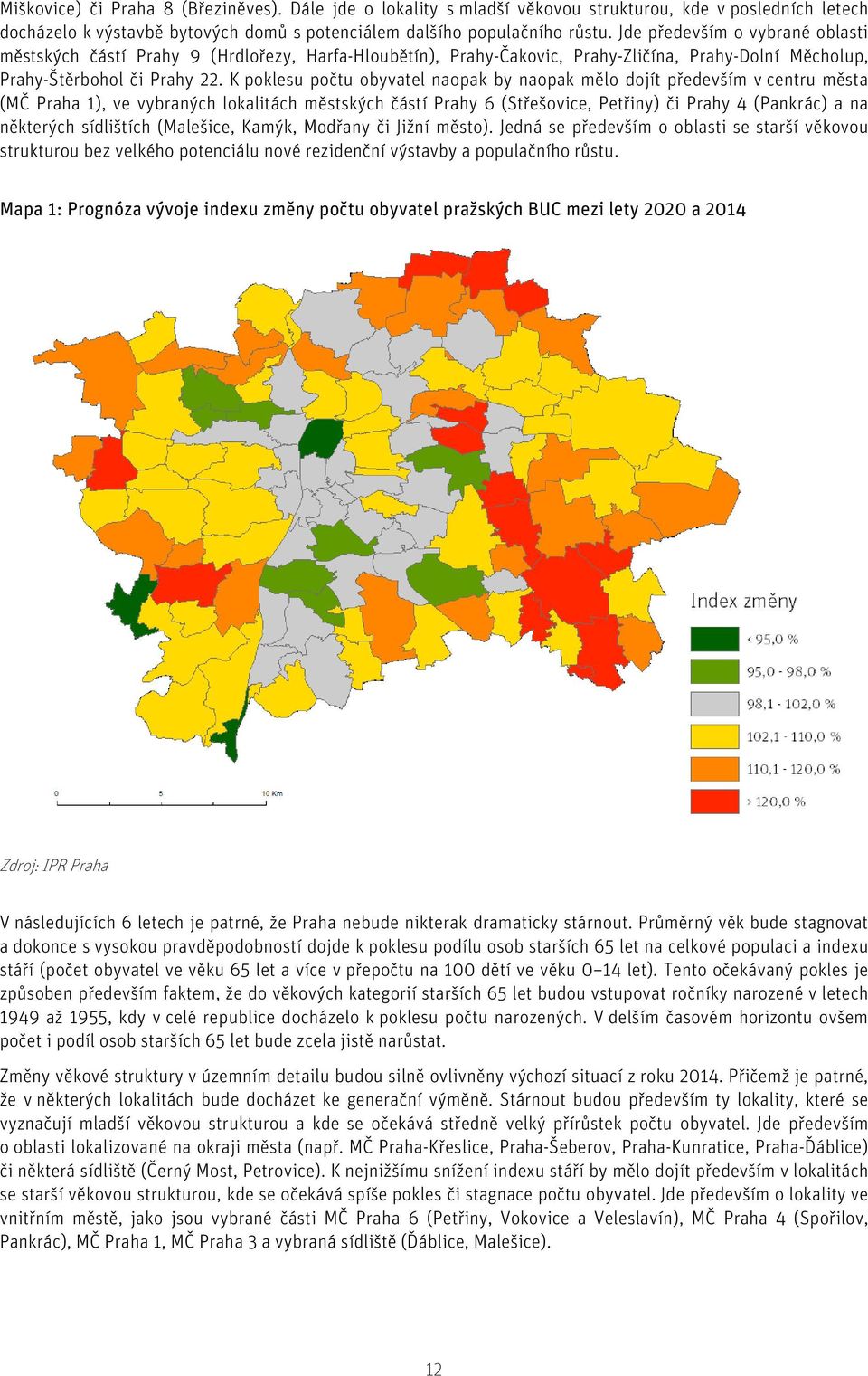 K poklesu počtu obyvatel naopak by naopak mělo dojít především v centru města (MČ Praha 1), ve vybraných lokalitách městských částí Prahy 6 (Střešovice, Petřiny) či Prahy 4 (Pankrác) a na některých