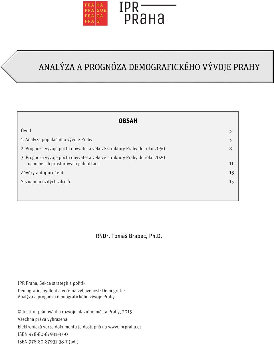 Prognóza vývoje počtu obyvatel a věkové struktury Prahy do roku 2020 na menších prostorových jednotkách 11 Závěry a doporučení 13 Seznam použitých zdrojů 15 RNDr.