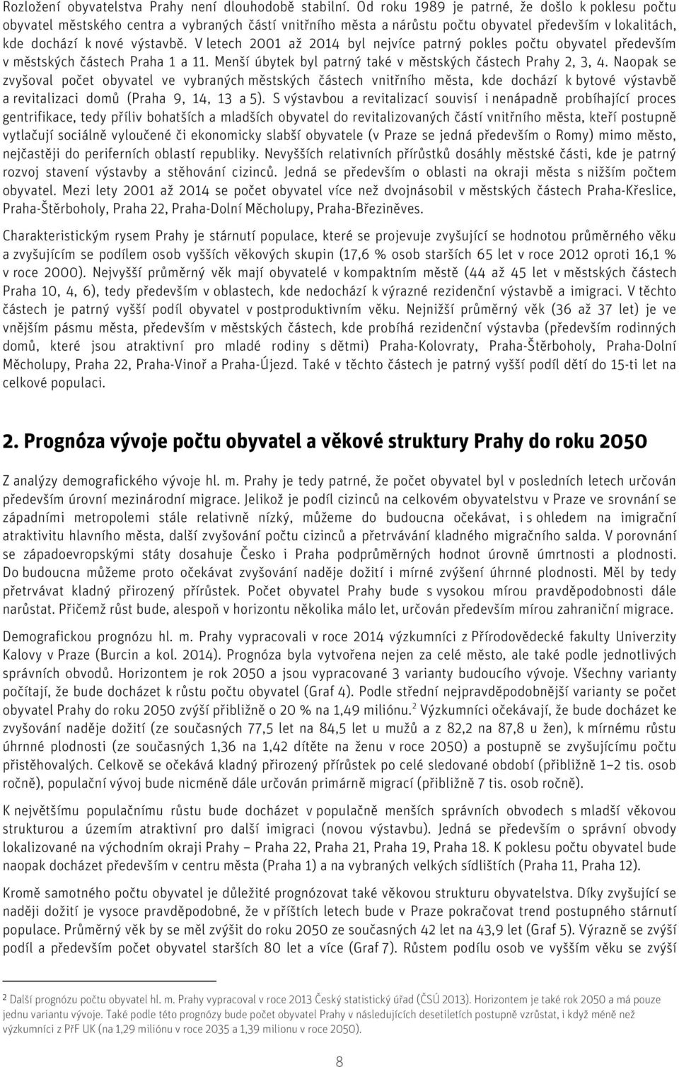 V letech 2001 až 2014 byl nejvíce patrný pokles počtu obyvatel především v městských částech Praha 1 a 11. Menší úbytek byl patrný také v městských částech Prahy 2, 3, 4.