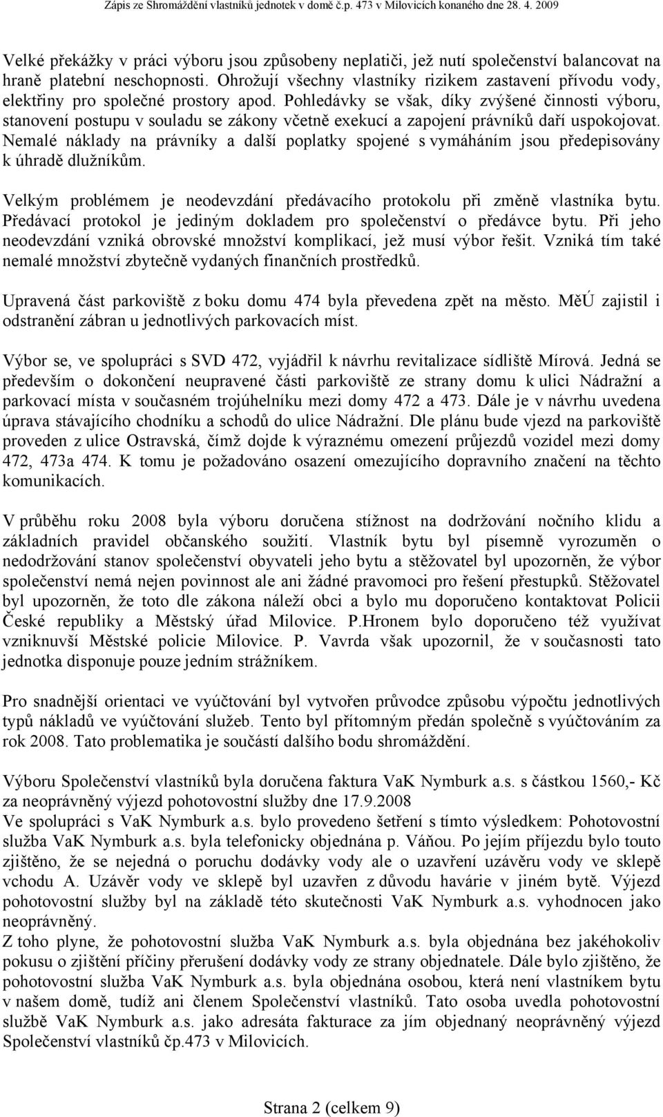 Pohledávky se však, díky zvýšené činnosti výboru, stanovení postupu v souladu se zákony včetně exekucí a zapojení právníků daří uspokojovat.