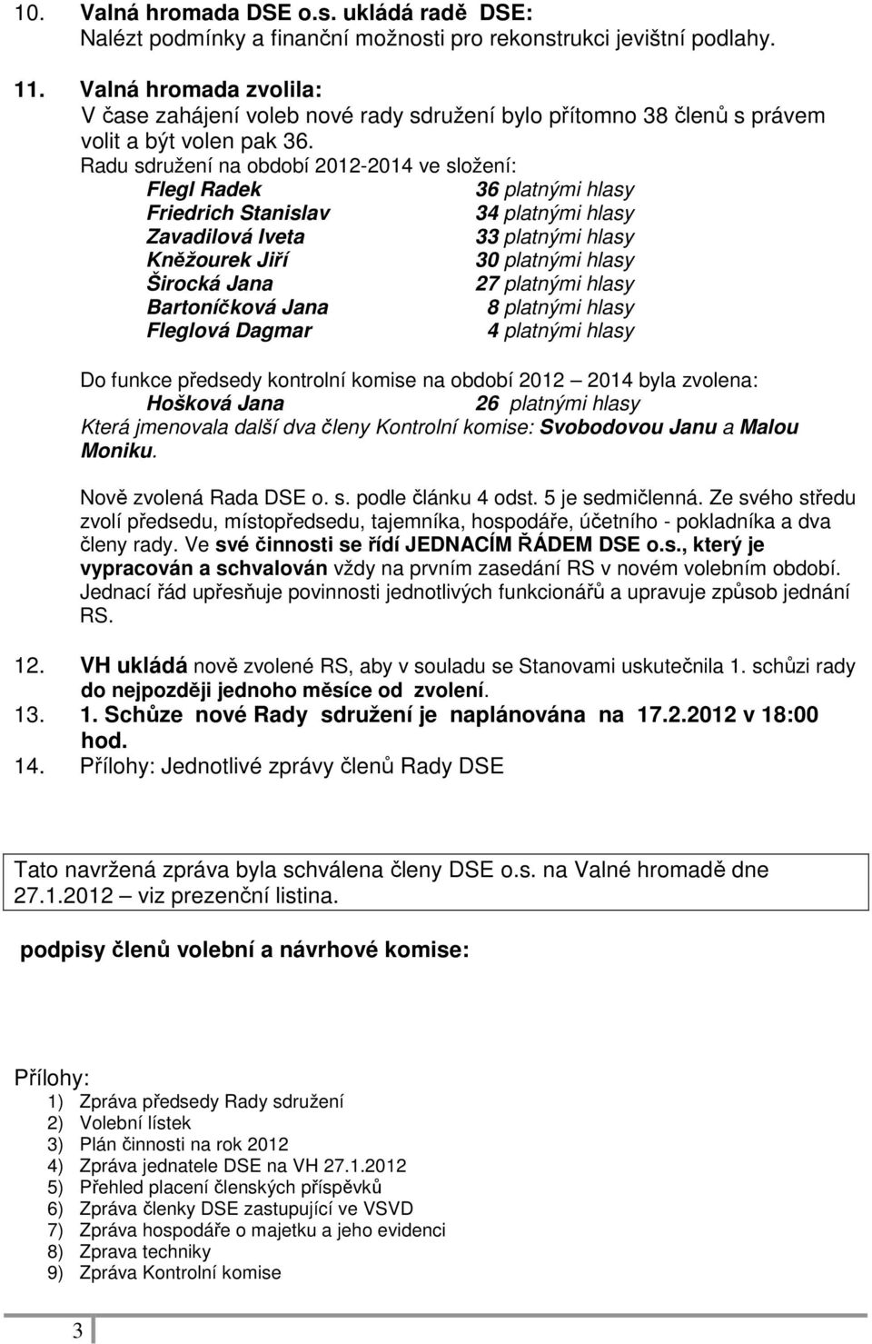 Radu sdružení na období 2012-2014 ve složení: Flegl Radek 36 platnými hlasy Friedrich Stanislav 34 platnými hlasy Zavadilová Iveta 33 platnými hlasy Kněžourek Jiří 30 platnými hlasy Širocká Jana 27