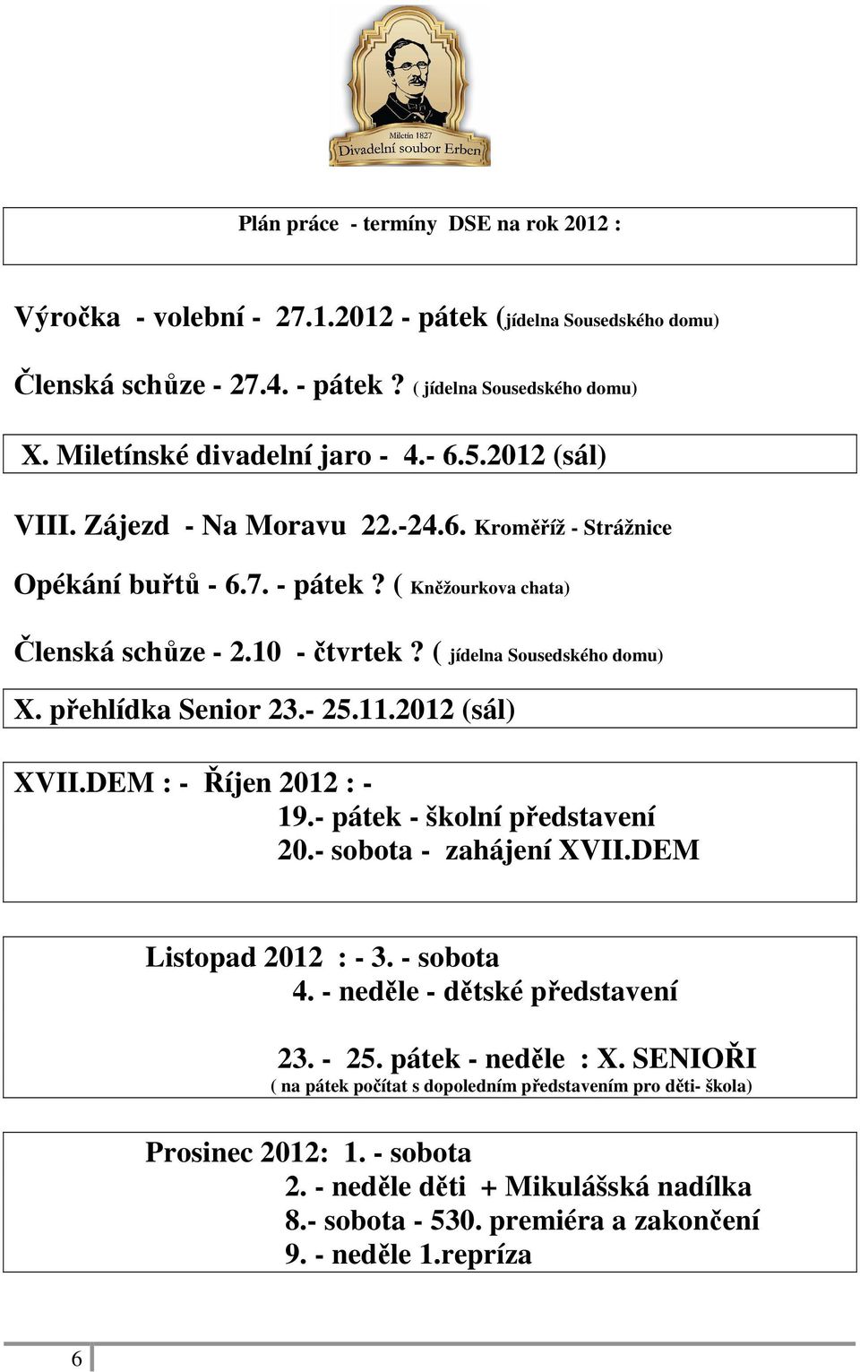 přehlídka Senior 23.- 25.11.2012 (sál) XVII.DEM : - Říjen 2012 : - 19.- pátek - školní představení 20.- sobota - zahájení XVII.DEM Listopad 2012 : - 3. - sobota 4. - neděle - dětské představení 23.