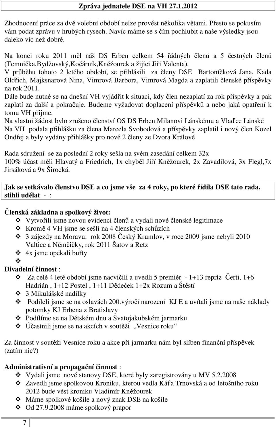 Na konci roku 2011 měl náš DS Erben celkem 54 řádných členů a 5 čestných členů (Temnička,Bydžovský,Kočárník,Kněžourek a žijící Jiří Valenta).