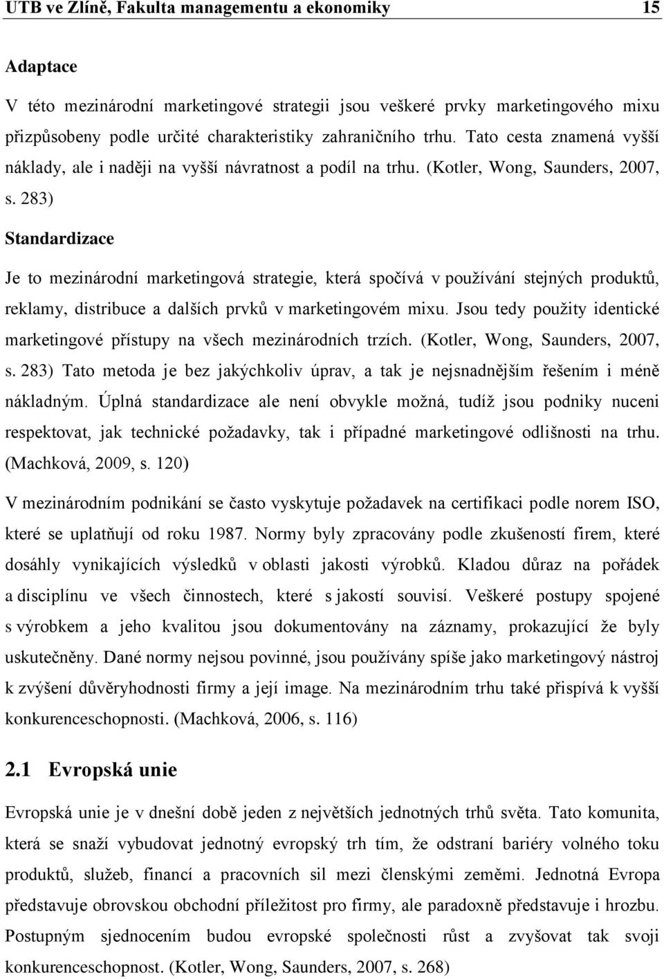 283) Standardizace Je to mezinárodní marketingová strategie, která spočívá v pouţívání stejných produktů, reklamy, distribuce a dalších prvků v marketingovém mixu.