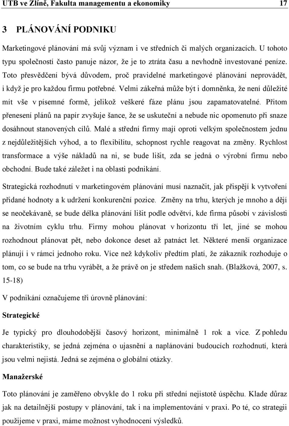 Toto přesvědčení bývá důvodem, proč pravidelné marketingové plánování neprovádět, i kdyţ je pro kaţdou firmu potřebné.