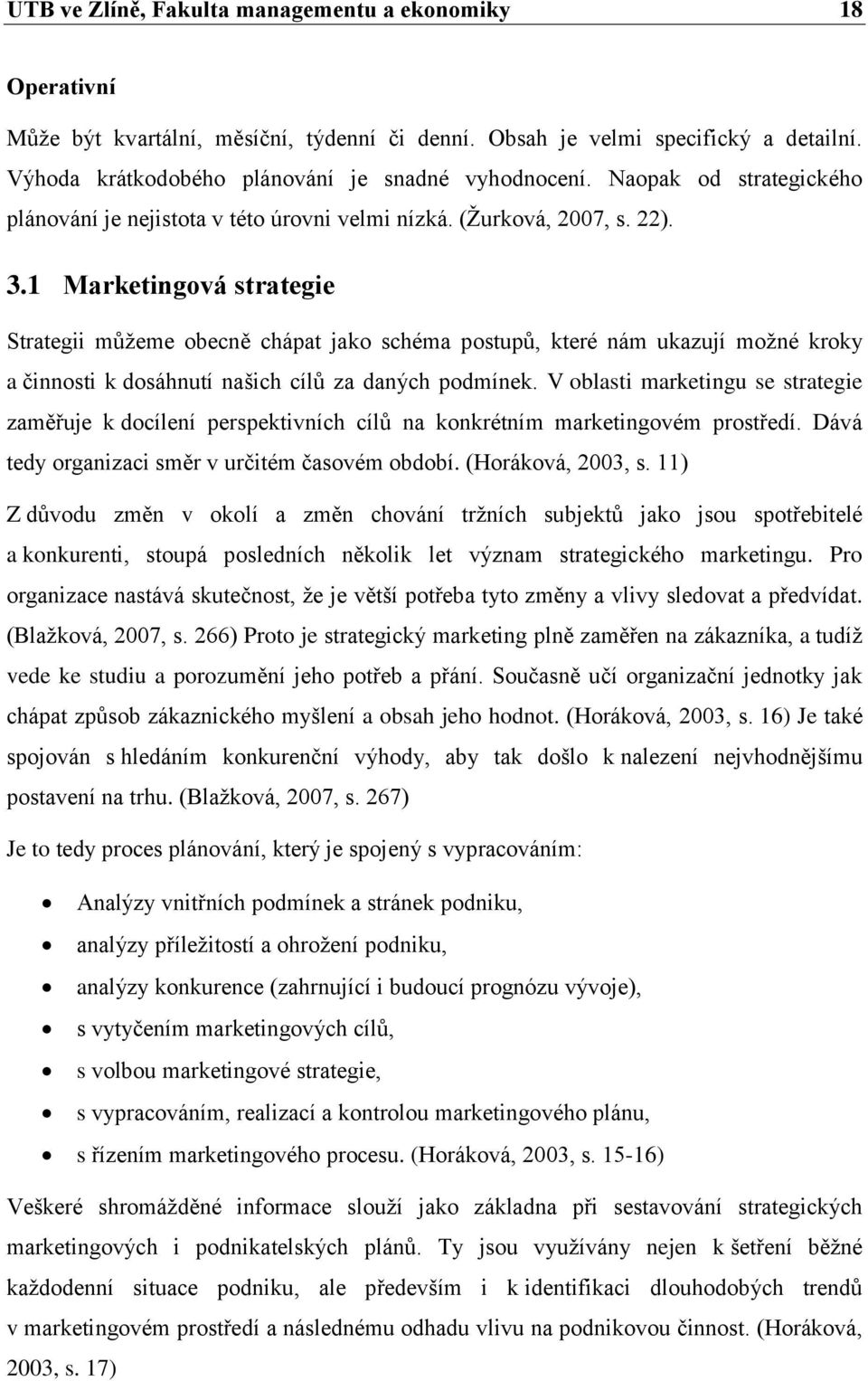 1 Marketingová strategie Strategii můţeme obecně chápat jako schéma postupů, které nám ukazují moţné kroky a činnosti k dosáhnutí našich cílů za daných podmínek.