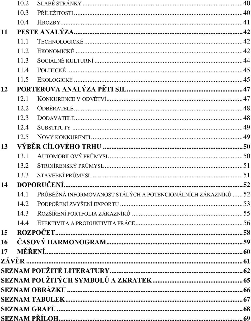 .. 49 13 VÝBĚR CÍLOVÉHO TRHU... 50 13.1 AUTOMOBILOVÝ PRŮMYSL... 50 13.2 STROJÍRENSKÝ PRŮMYSL... 51 13.3 STAVEBNÍ PRŮMYSL... 51 14 DOPORUČENÍ... 52 14.