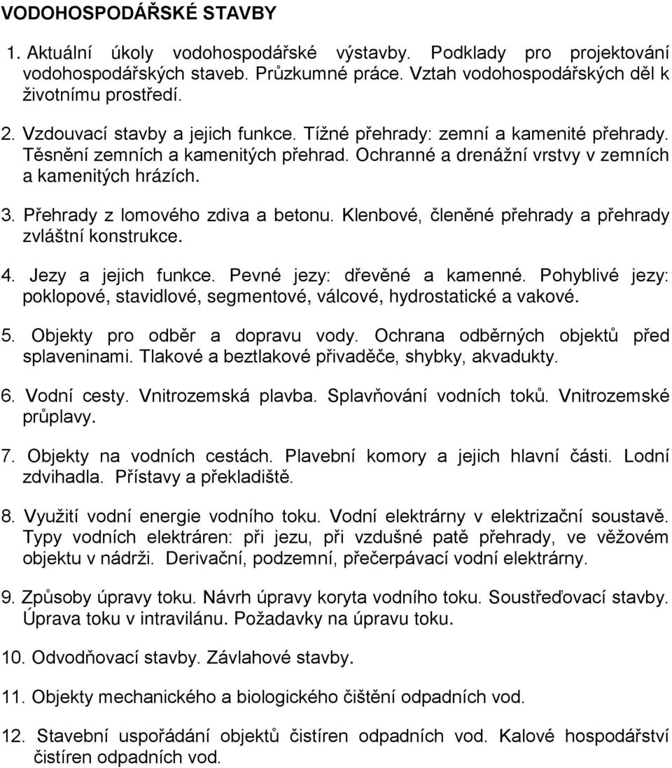 Přehrady z lomového zdiva a betonu. Klenbové, členěné přehrady a přehrady zvláštní konstrukce. 4. Jezy a jejich funkce. Pevné jezy: dřevěné a kamenné.