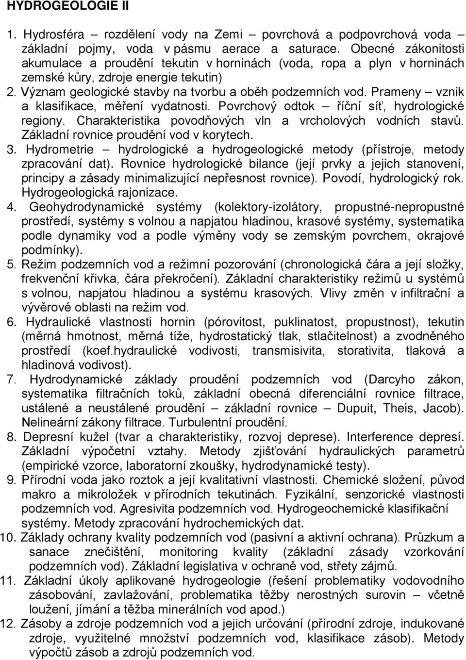 Prameny vznik a klasifikace, měření vydatnosti. Povrchový odtok říční síť, hydrologické regiony. Charakteristika povodňových vln a vrcholových vodních stavů. Základní rovnice proudění vod v korytech.