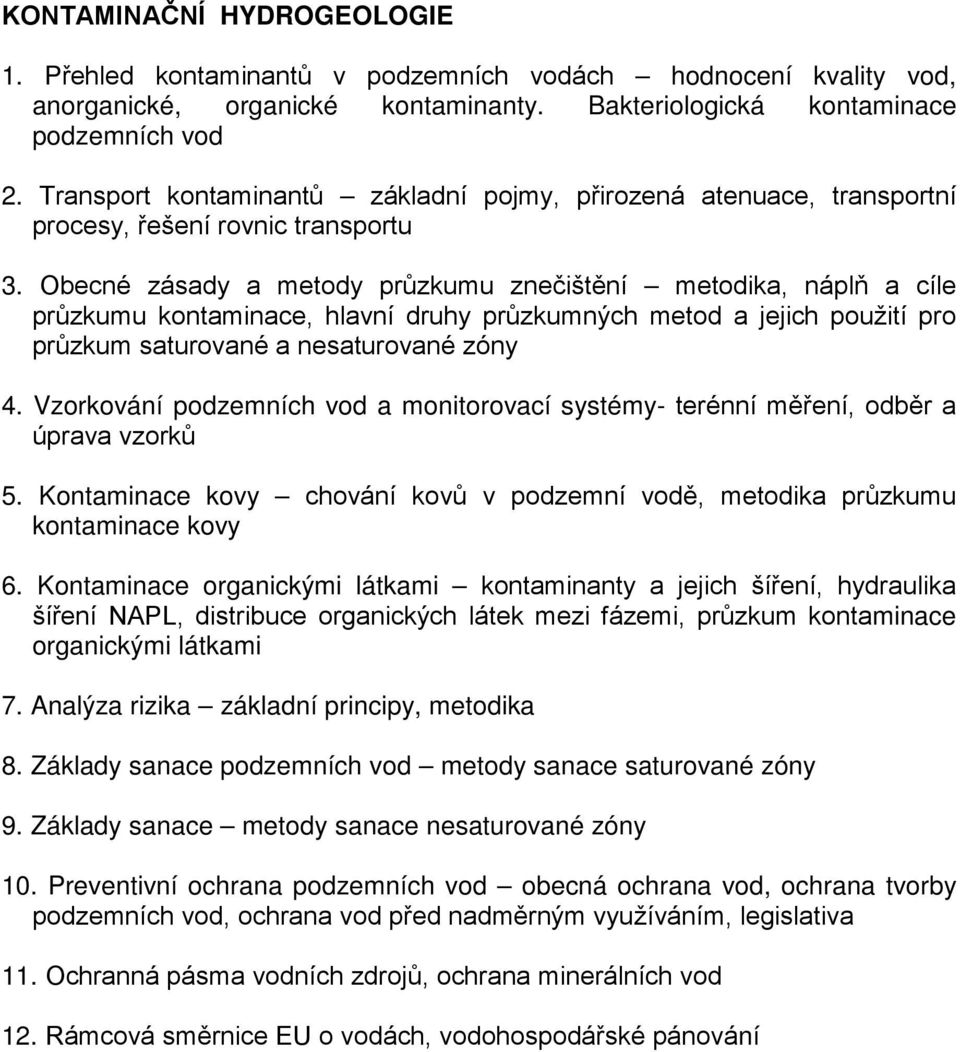 Obecné zásady a metody průzkumu znečištění metodika, náplň a cíle průzkumu kontaminace, hlavní druhy průzkumných metod a jejich použití pro průzkum saturované a nesaturované zóny 4.