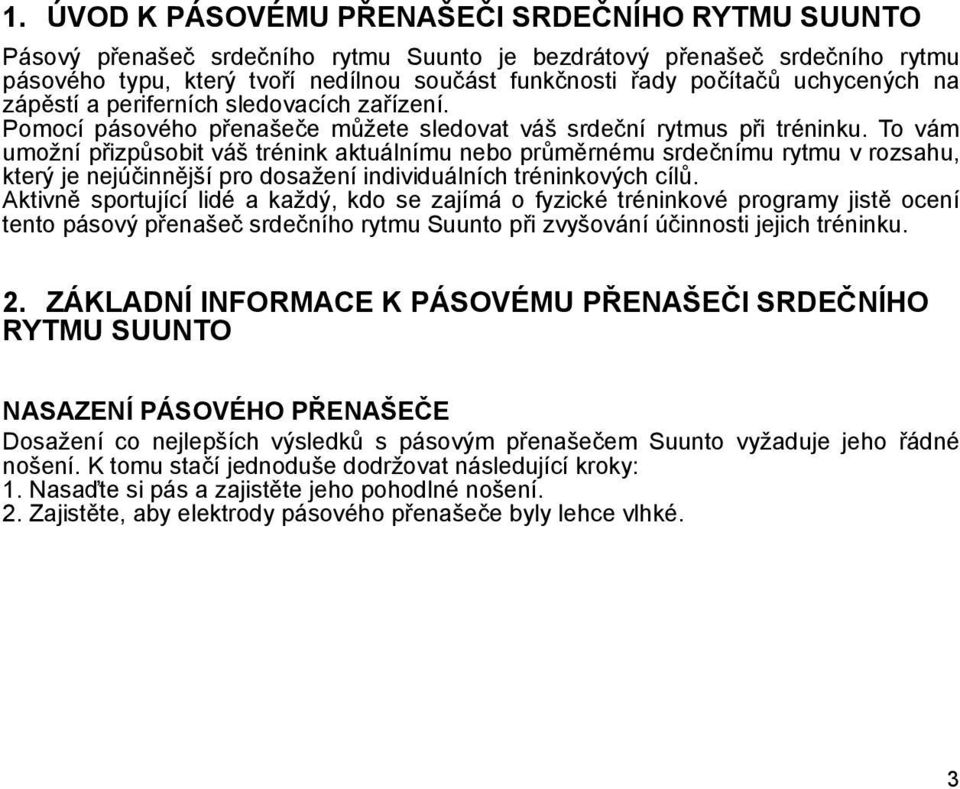 To vám umožní přizpůsobit váš trénink aktuálnímu nebo průměrnému srdečnímu rytmu v rozsahu, který je nejúčinnější pro dosažení individuálních tréninkových cílů.