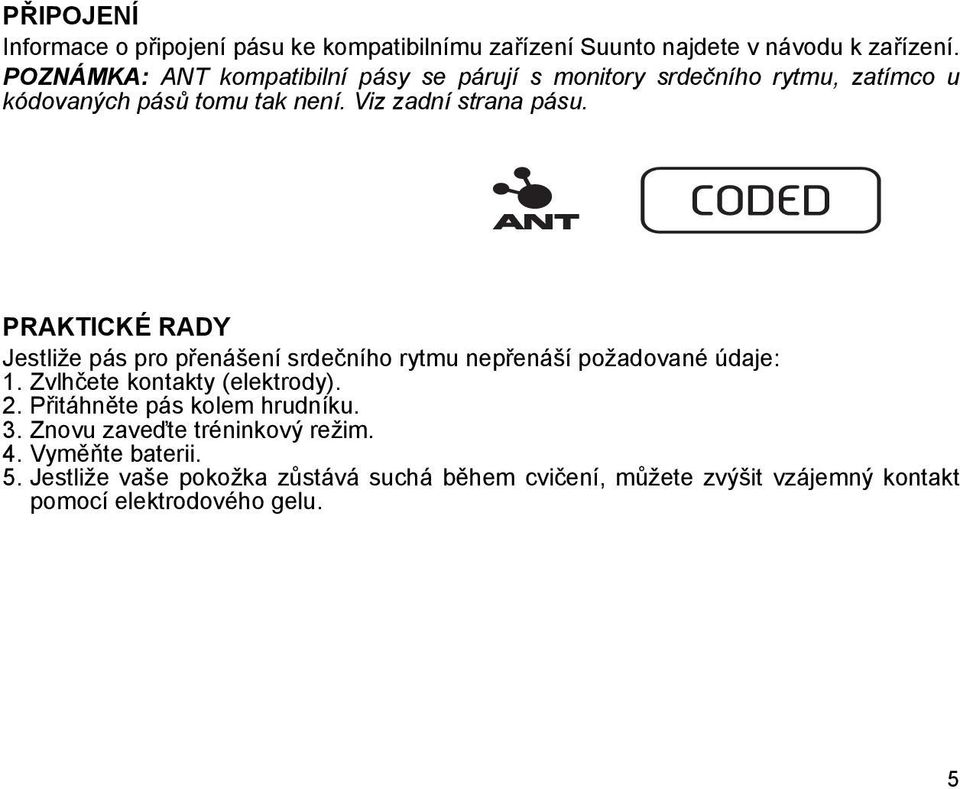 PRAKTICKÉ RADY Jestliže pás pro přenášení srdečního rytmu nepřenáší požadované údaje: 1. Zvlhčete kontakty (elektrody). 2.