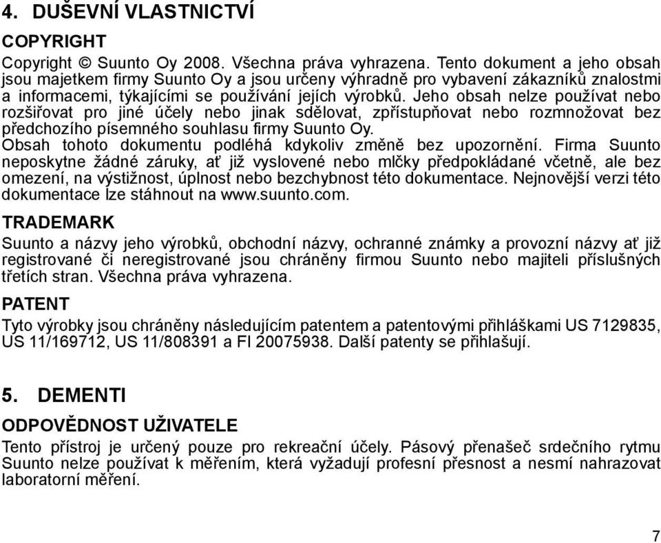 Jeho obsah nelze používat nebo rozšiřovat pro jiné účely nebo jinak sdělovat, zpřístupňovat nebo rozmnožovat bez předchozího písemného souhlasu firmy Suunto Oy.