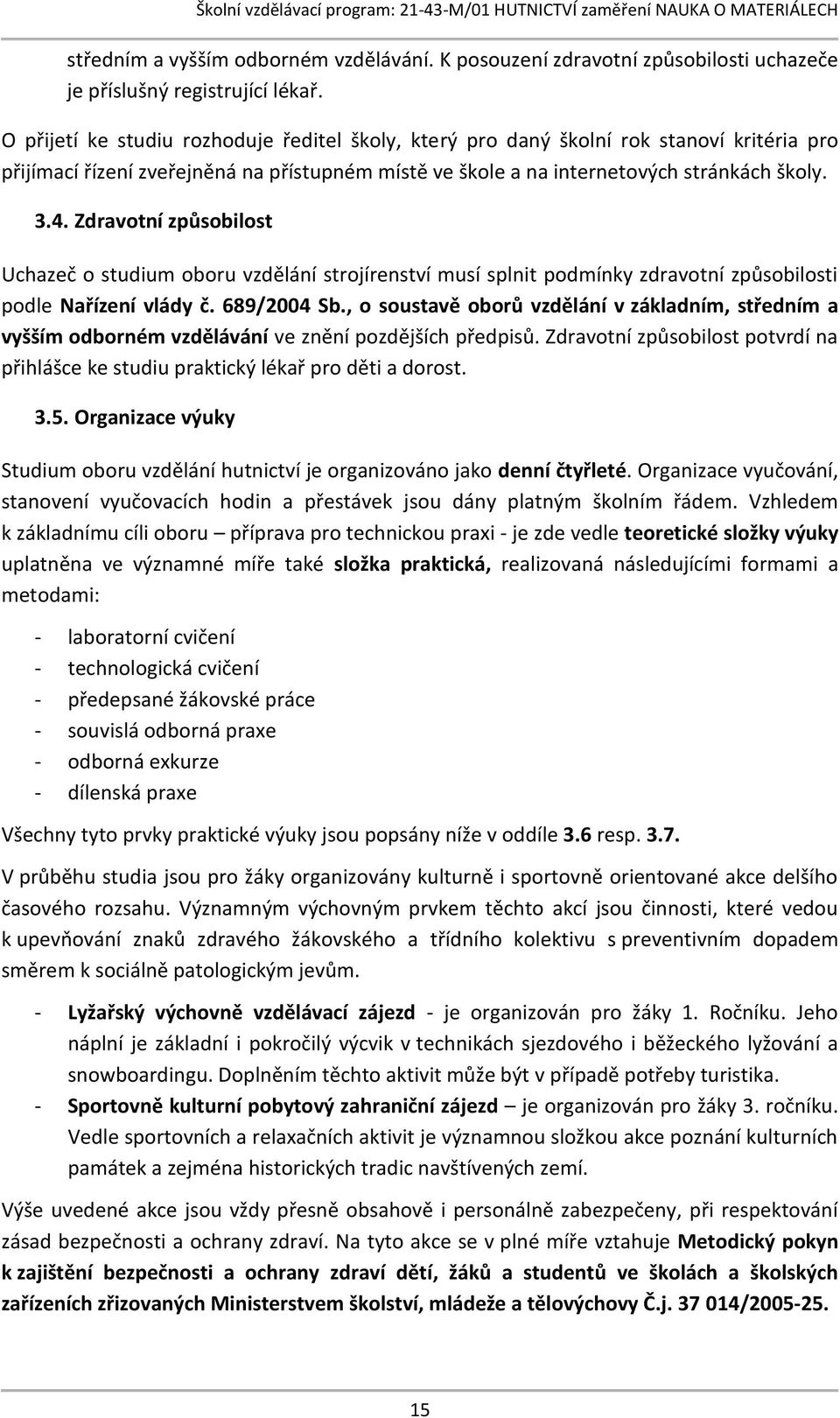 Zdravotní způsobilost Uchazeč o studium oboru vzdělání strojírenství musí splnit podmínky zdravotní způsobilosti podle Nařízení vlády č. 689/2004 Sb.