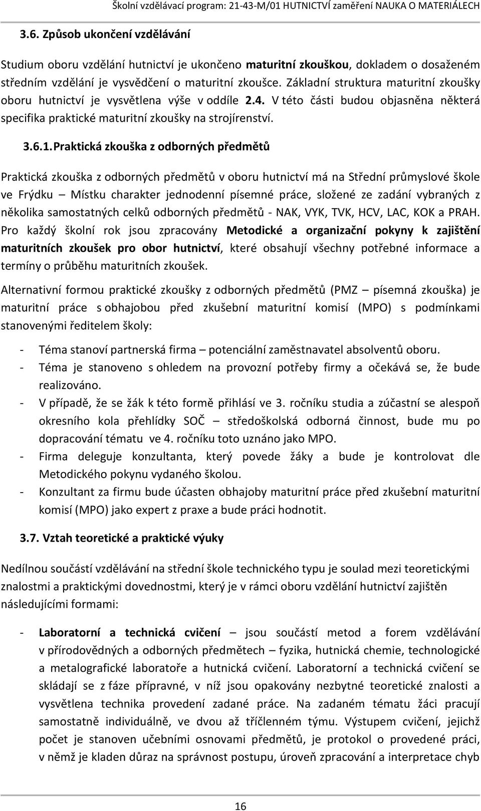 V této části budou objasněna některá specifika praktické maturitní zkoušky na strojírenství. 3.6.1.