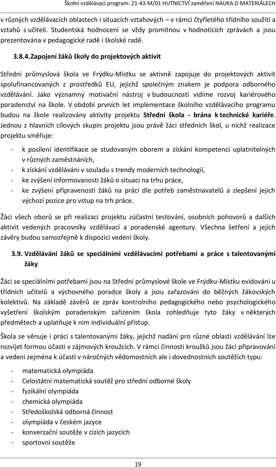 Zapojení žáků školy do projektových aktivit Střední průmyslová škola ve Frýdku-Místku se aktivně zapojuje do projektových aktivit spolufinancovaných z prostředků EU, jejichž společným znakem je