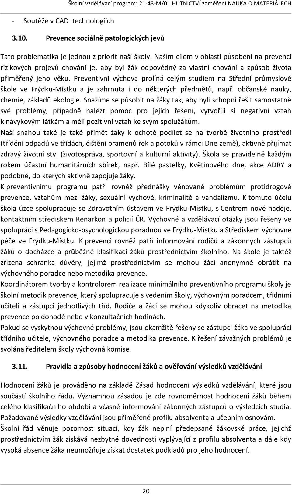 Preventivní výchova prolíná celým studiem na Střední průmyslové škole ve Frýdku-Místku a je zahrnuta i do některých předmětů, např. občanské nauky, chemie, základů ekologie.