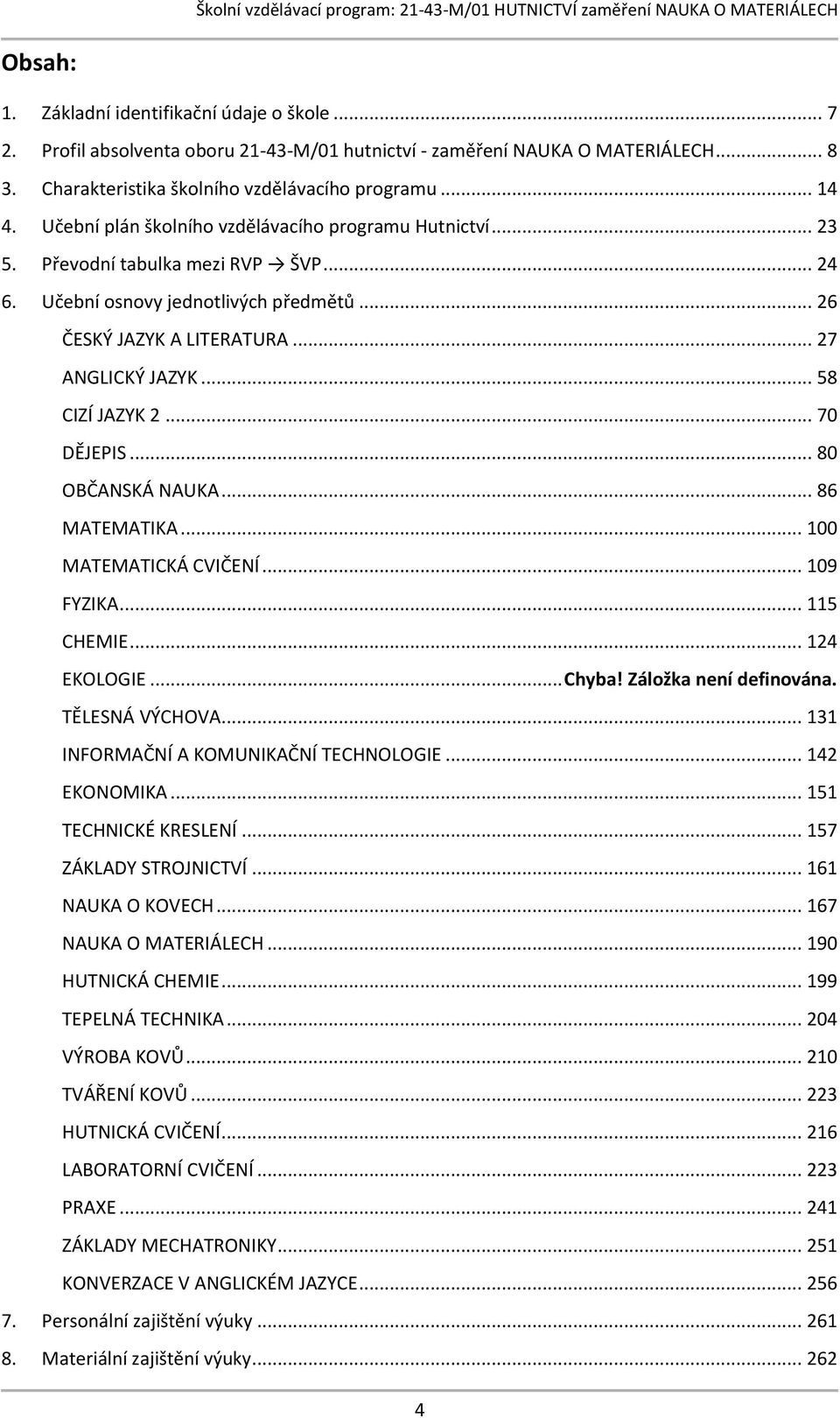 .. 70 DĚJEPIS... 80 OBČANSKÁ NAUKA... 86 MATEMATIKA... 100 MATEMATICKÁ CVIČENÍ... 109 FYZIKA... 115 CHEMIE... 124 EKOLOGIE... Chyba! Záložka není definována. TĚLESNÁ VÝCHOVA.