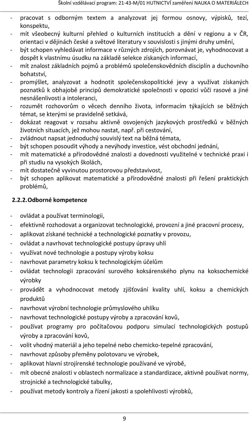 informací, - mít znalost základních pojmů a problémů společenskovědních disciplín a duchovního bohatství, - promýšlet, analyzovat a hodnotit společenskopolitické jevy a využívat získaných poznatků k