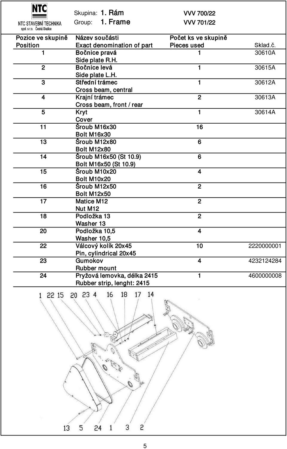 3 Střední trámec 1 30612A Cross beam, central 4 Krajní trámec 2 30613A Cross beam, front / rear 5 Kryt 1 30614A Cover 11 Šroub M16x30 16 Bolt M16x30 13 Šroub M12x80 6