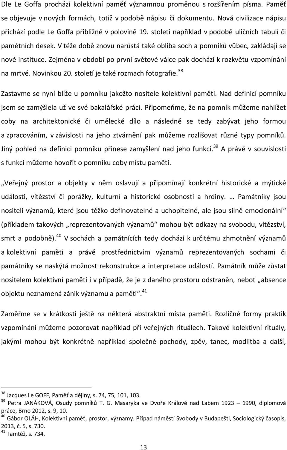 V téže době znovu narůstá také obliba soch a pomníků vůbec, zakládají se nové instituce. Zejména v období po první světové válce pak dochází k rozkvětu vzpomínání na mrtvé. Novinkou 20.