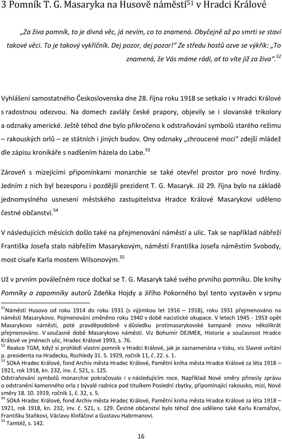 října roku 1918 se setkalo i v Hradci Králové s radostnou odezvou. Na domech zavlály české prapory, objevily se i slovanské trikolory a odznaky americké.