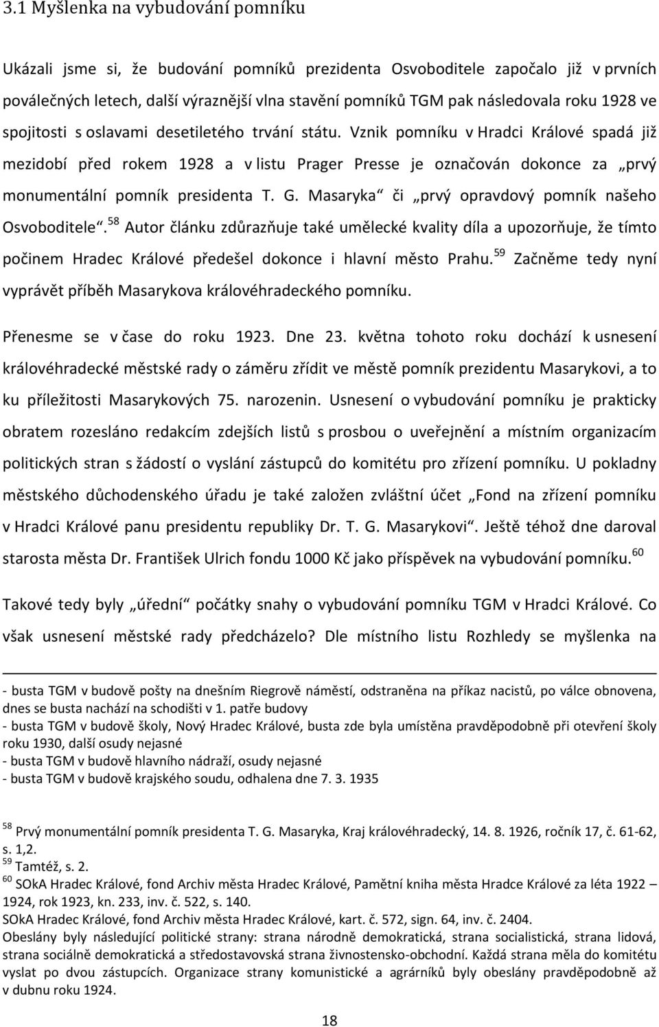 Vznik pomníku v Hradci Králové spadá již mezidobí před rokem 1928 a v listu Prager Presse je označován dokonce za prvý monumentální pomník presidenta T. G.