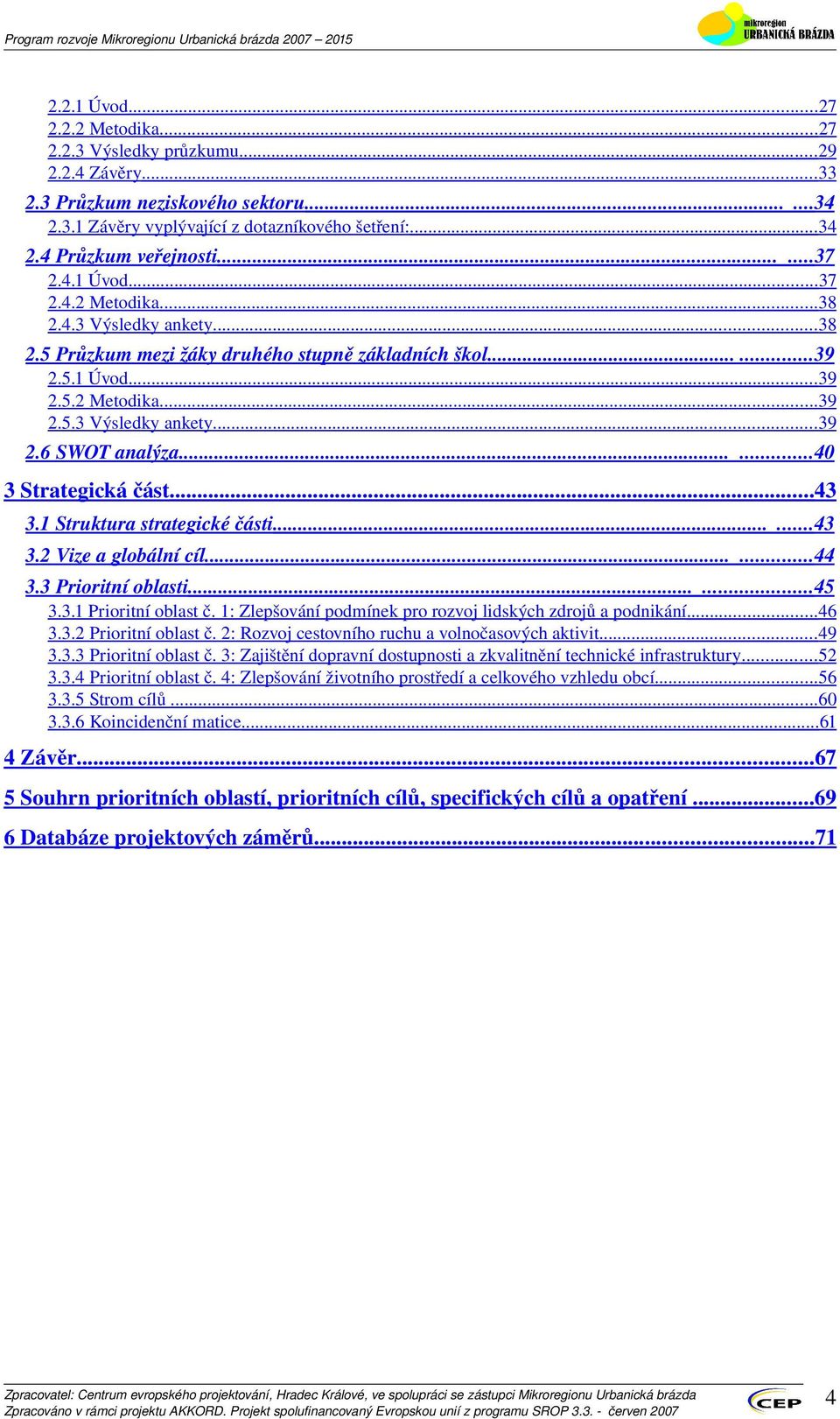 ..... 40 3Strategickáčást... 43 3.1Strukturastrategickéčásti...... 43 3.2Vizeaglobálnícíl...... 44 3.3Prioritníoblasti...... 45 3.3.1Prioritníoblastč.