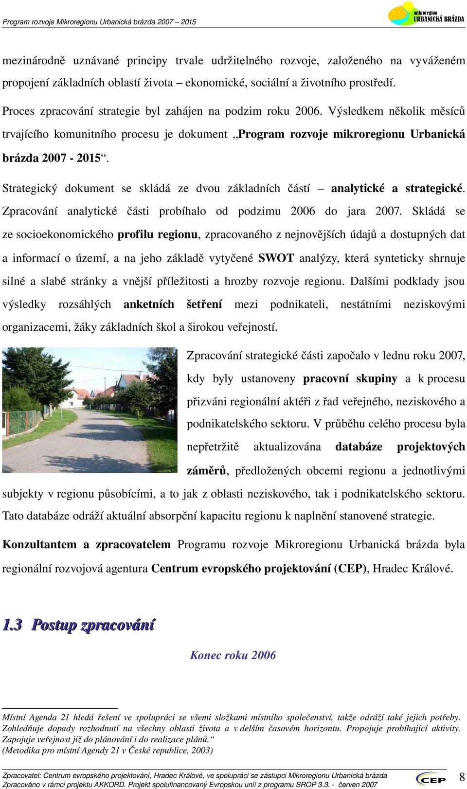 Výsledkemněkolikměsíců trvajícíhokomunitníhoprocesujedokument ProgramrozvojemikroregionuUrbanická brázda2007 2015. Strategický dokument se skládá ze dvou základních částí analytické a strategické.