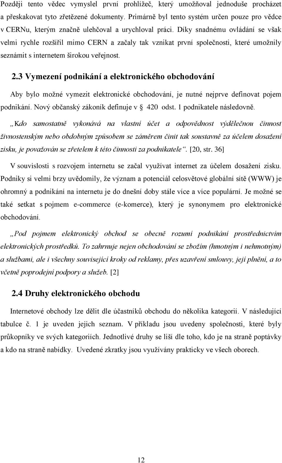 Díky snadnému ovládání se však velmi rychle rozšířil mimo CERN a začaly tak vznikat první společnosti, které umožnily seznámit s internetem širokou veřejnost. 2.