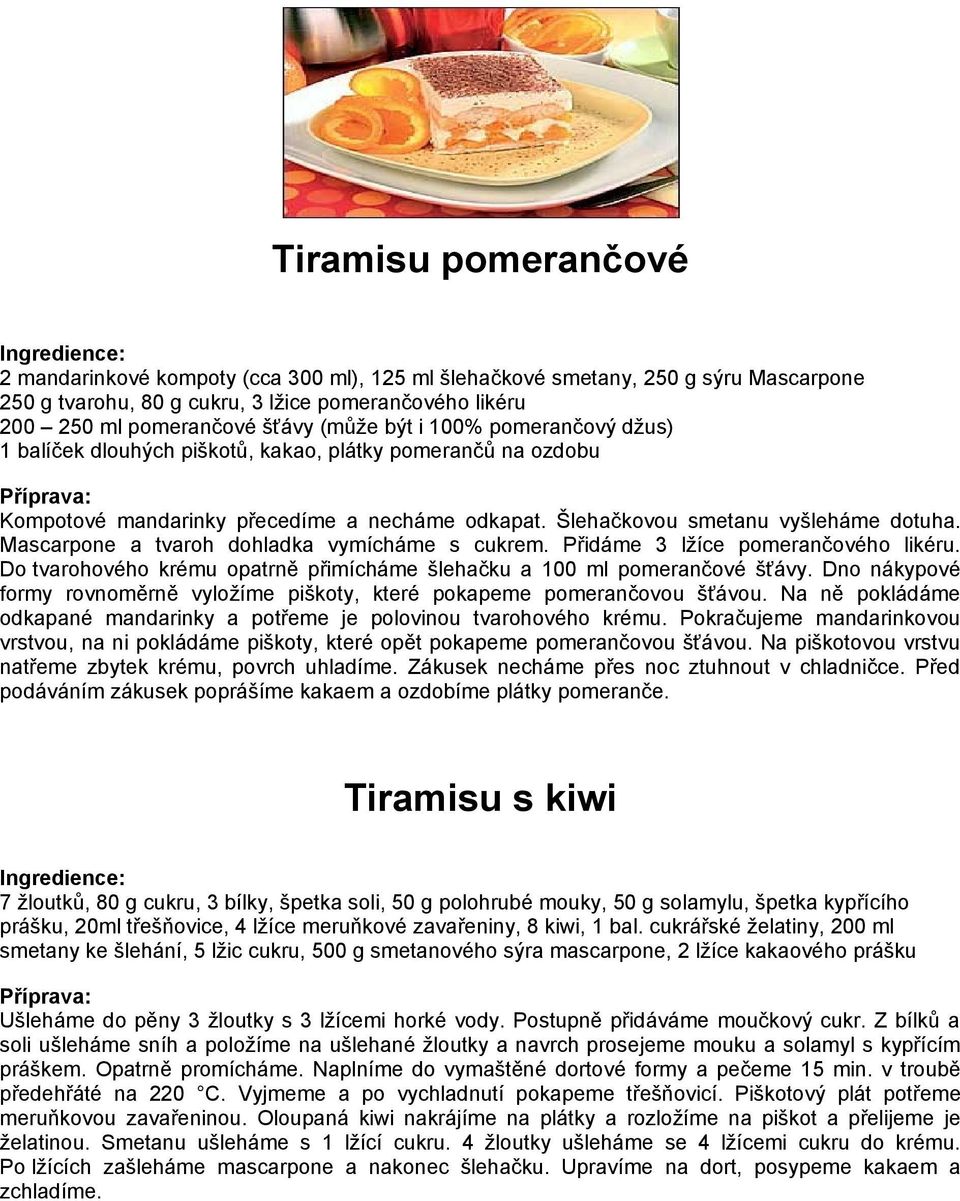 Mascarpone a tvaroh dohladka vymícháme s cukrem. Přidáme 3 lžíce pomerančového likéru. Do tvarohového krému opatrně přimícháme šlehačku a 100 ml pomerančové šťávy.