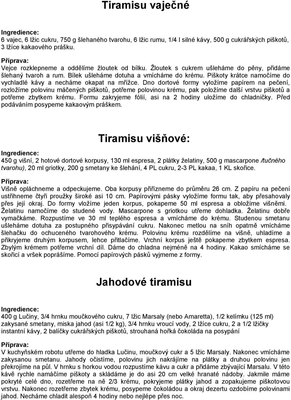 Dno dortové formy vyložíme papírem na pečení, rozložíme polovinu máčených piškotů, potřeme polovinou krému, pak položíme další vrstvu piškotů a potřeme zbytkem krému.