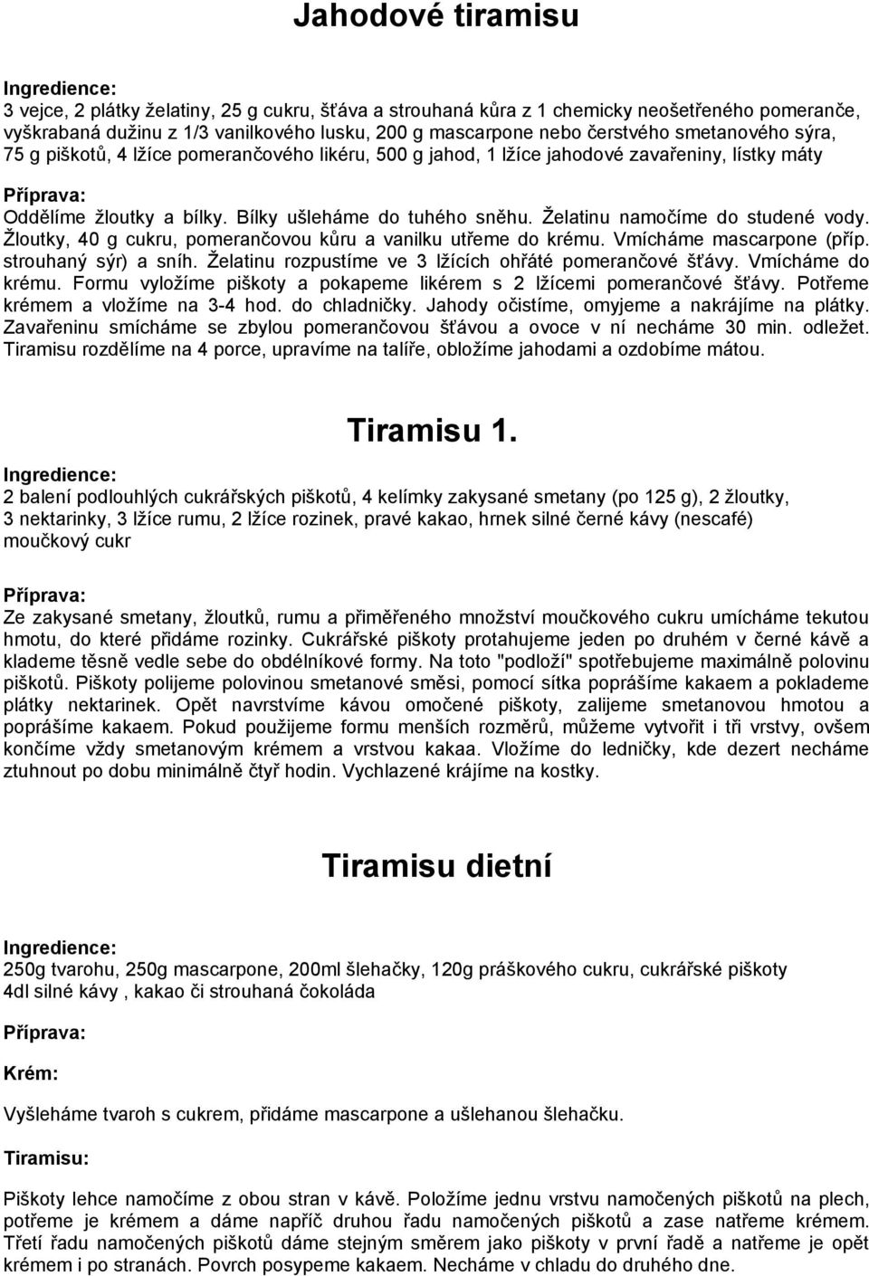 Želatinu namočíme do studené vody. Žloutky, 40 g cukru, pomerančovou kůru a vanilku utřeme do krému. Vmícháme mascarpone (příp. strouhaný sýr) a sníh.