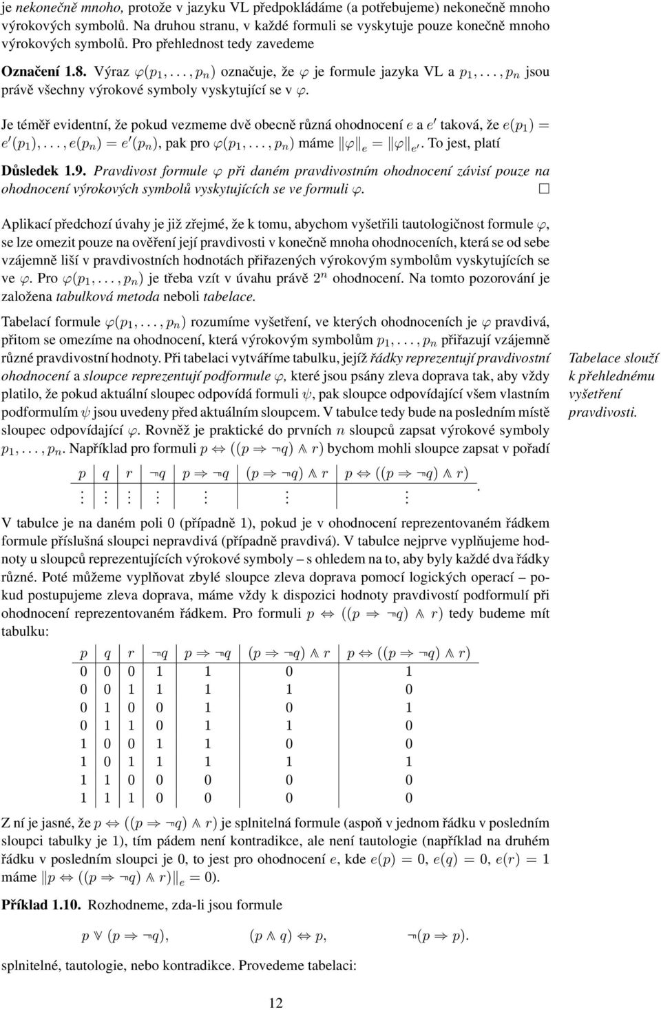 Je téměř evidentní, že pokud vezmeme dvě obecně různá ohodnocení e a e taková, že e(p 1 ) = e (p 1 ),..., e(p n ) = e (p n ), pak pro ϕ(p 1,..., p n ) máme ϕ e = ϕ e. To jest, platí Důsledek 1.9.