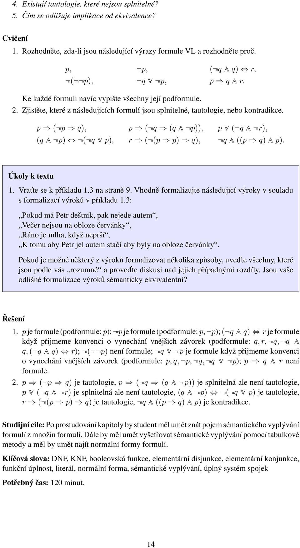 p i (np i q), p i (nq i (q c np)), p d (nq c nr), (q c np) e n(nq d p), r i (n(p i p) i q), nq c ((p i q) c p). Úkoly k textu 1. Vrat te se k příkladu 1.3 na straně 9.