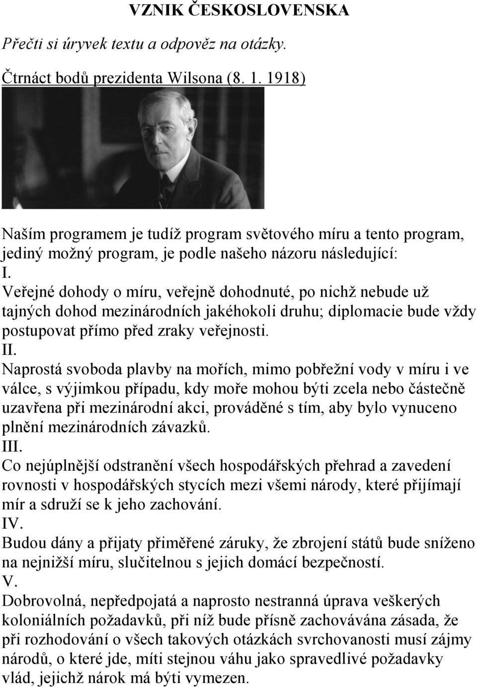 Veřejné dohody o míru, veřejně dohodnuté, po nichž nebude už tajných dohod mezinárodních jakéhokoli druhu; diplomacie bude vždy postupovat přímo před zraky veřejnosti. II.